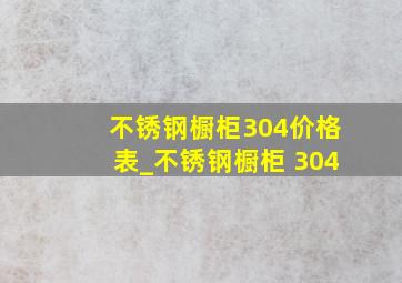 不锈钢橱柜304价格表_不锈钢橱柜 304